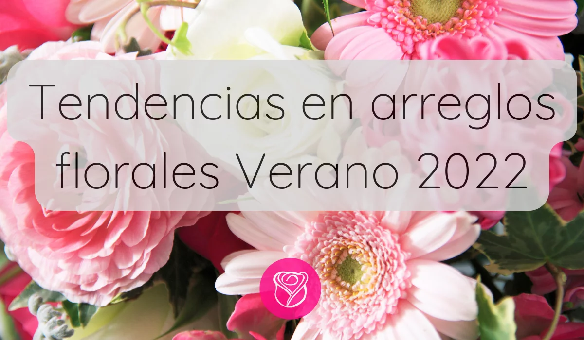 Tendencias en arreglos florales, verano 2022