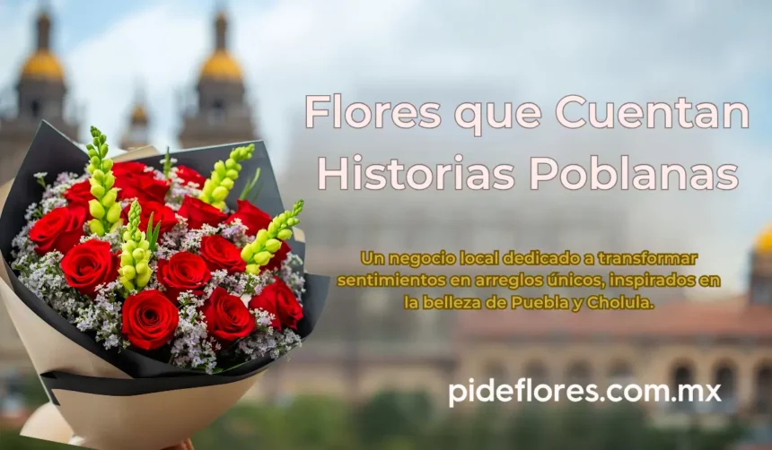 flores-puebla-historias-poblanas-pideflores Guía 2026: Cómo enviar flores en Puebla y Cholula este 10 de Mayo sin contratiempos